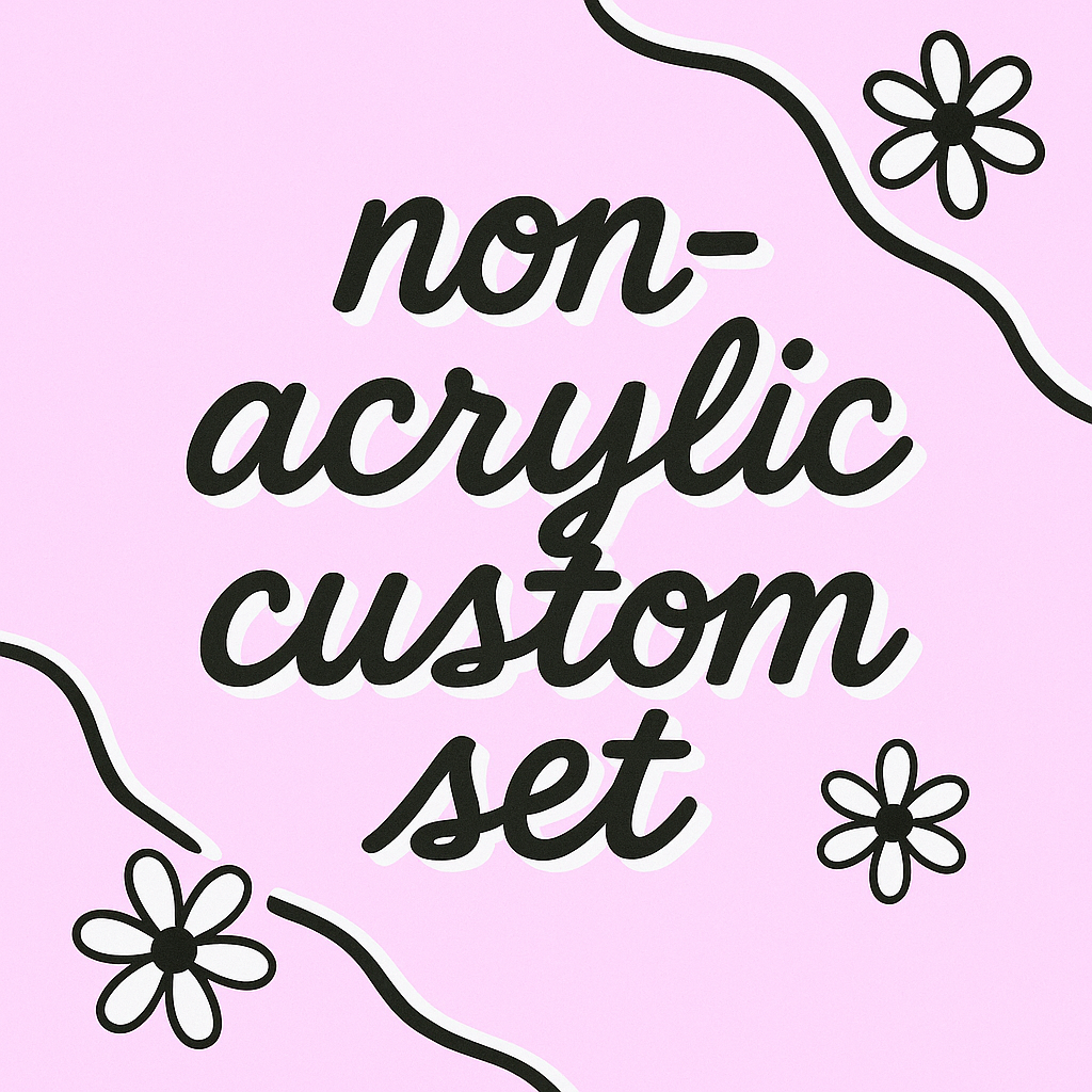non-acrylic custom set!